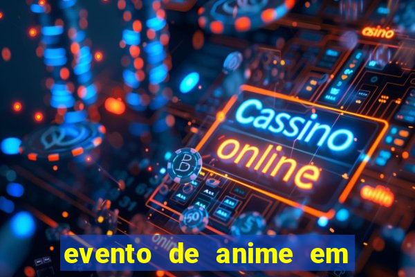 evento de anime em sp hoje